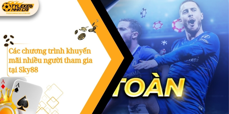 Các chương trình khuyến mãi nhiều người tham gia tại Sky88