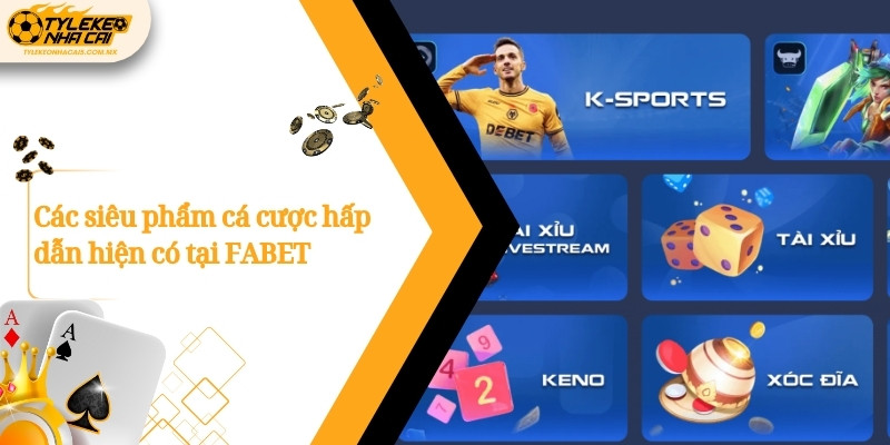 Các siêu phẩm cá cược hấp dẫn hiện có tại FABET