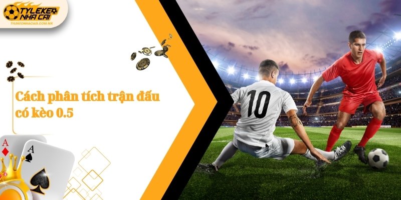 Cách phân tích trận đấu có kèo 0.5