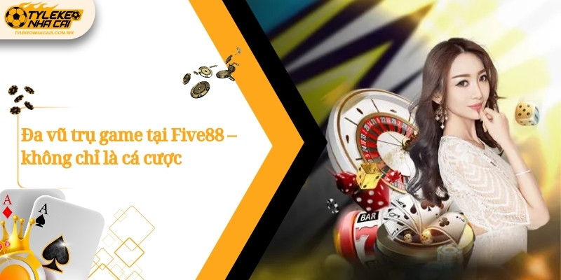 Đa vũ trụ game tại Five88 – không chỉ là cá cược