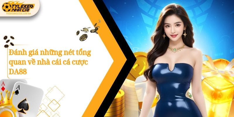 Đánh giá những nét tổng quan về nhà cái cá cược DA88