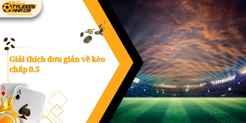 Giải thích đơn giản về kèo chấp 0.5