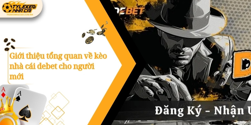 Giới thiệu tổng quan về kèo nhà cái debet cho người mới