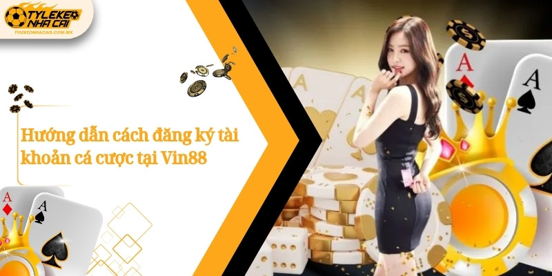 Hướng dẫn cách đăng ký tài khoản cá cược tại Vin88