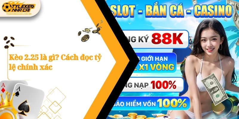 Kèo 2.25 là gì? Cách đọc tỷ lệ chính xác