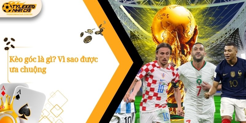 Kèo góc là gì? Vì sao được ưa chuộng