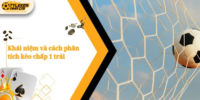 Khái niệm và cách phân tích kèo chấp 1 trái