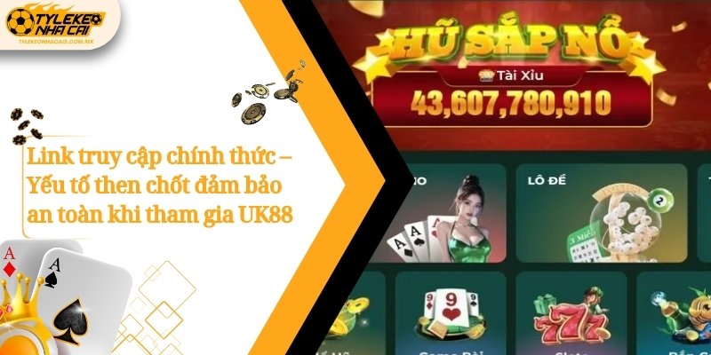 Link truy cập chính thức – Yếu tố then chốt đảm bảo an toàn khi tham gia UK88