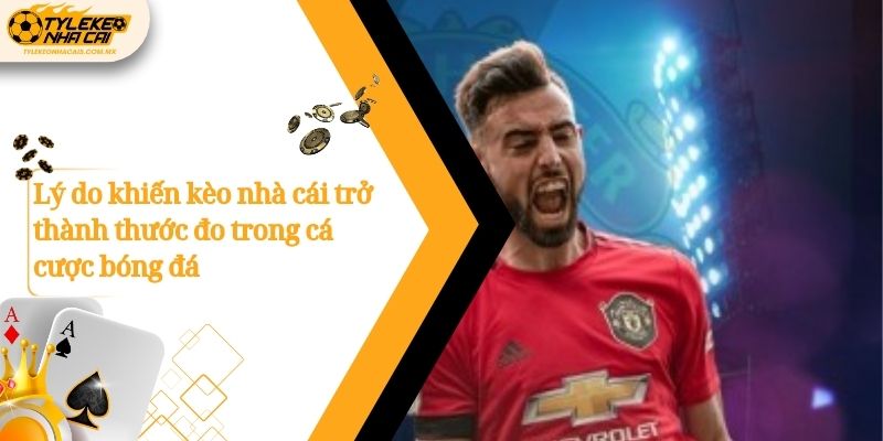 Lý do khiến kèo nhà cái trở thành thước đo trong cá cược bóng đá