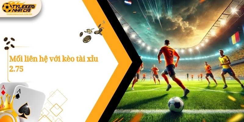 Mối liên hệ với kèo tài xỉu 2.75
