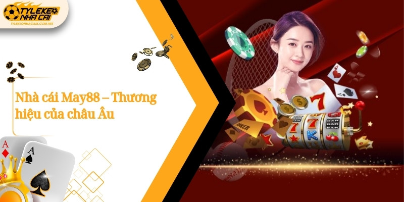 Nhà cái May88 – Thương hiệu của châu Âu