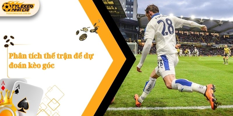Phân tích thế trận để dự đoán kèo góc