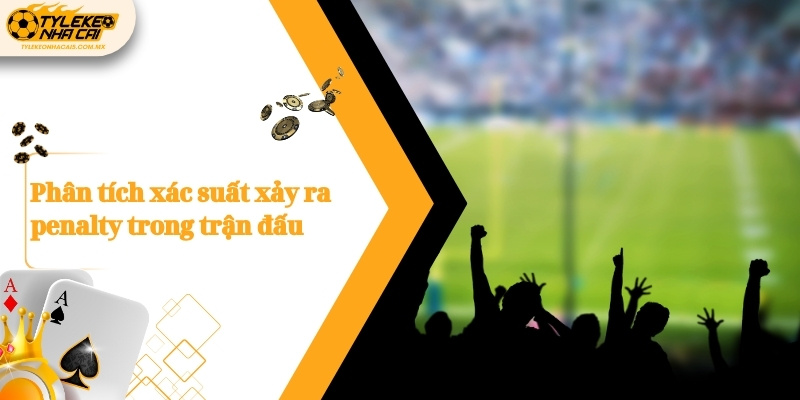 Phân tích xác suất xảy ra penalty trong trận đấu