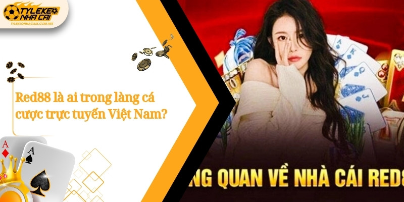 Red88 là ai trong làng cá cược trực tuyến Việt Nam?