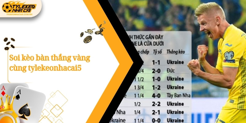 Soi kèo bàn thắng vàng cùng Kèo nhà cái