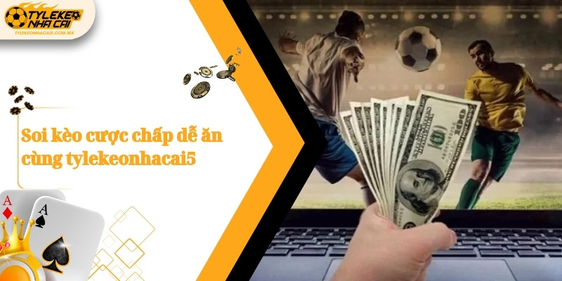 Soi kèo cược chấp dễ ăn cùng Kèo nhà cái