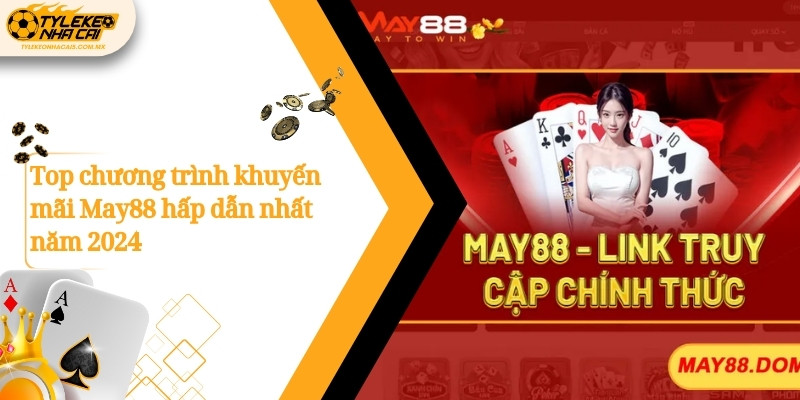 Top chương trình khuyến mãi May88 hấp dẫn nhất năm 2024