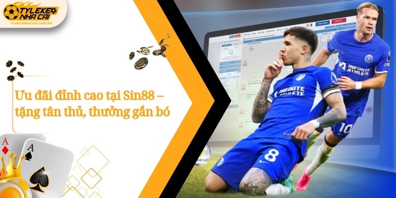 Ưu đãi đỉnh cao tại Sin88 – tặng tân thủ, thưởng gắn bó