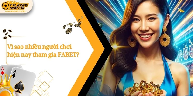 Vì sao nhiều người chơi hiện nay tham gia FABET?